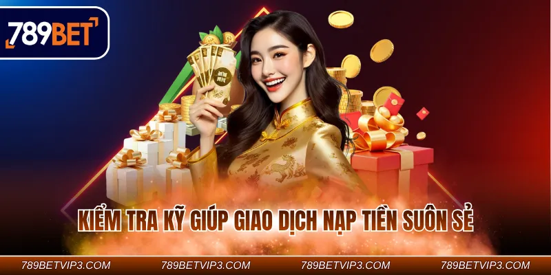 Kiểm tra kỹ giúp giao dịch nạp tiền suôn sẻ