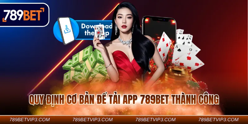 Quy định cơ bản để tải app 789BET thành công